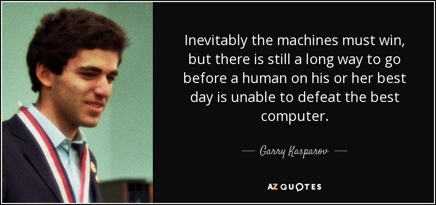 Inevitablemente, las máquinas tienen que ganar, pero aún queda mucho camino por recorrer antes de que un humano en su mejor día sea incapaz de derrotar al mejor ordenador. - Garry Kasparov