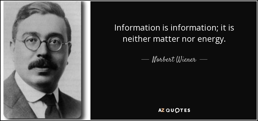 Information is information; it is neither matter nor energy. - Norbert Wiener