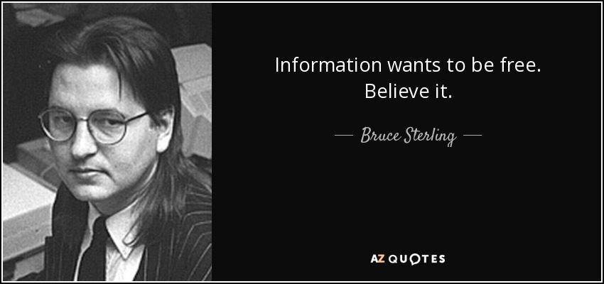 Information wants to be free. Believe it. - Bruce Sterling