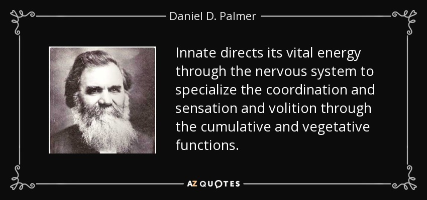 Lo innato dirige su energía vital a través del sistema nervioso para especializar la coordinación y la sensación y la volición a través de las funciones acumulativas y vegetativas. - Daniel D. Palmer