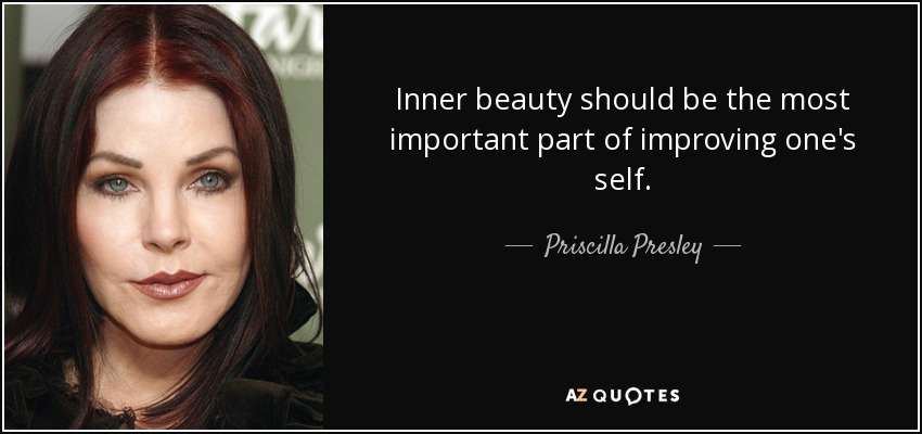 La belleza interior debería ser la parte más importante de la mejora de uno mismo. - Priscilla Presley