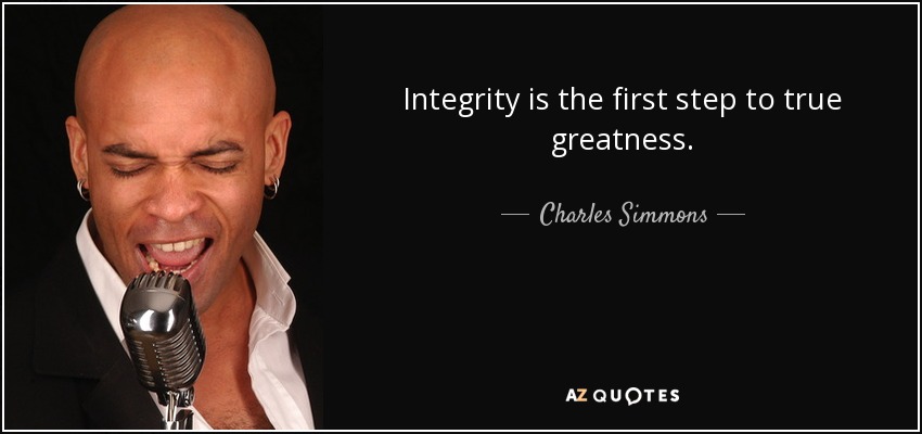 Integrity is the first step to true greatness. - Charles Simmons