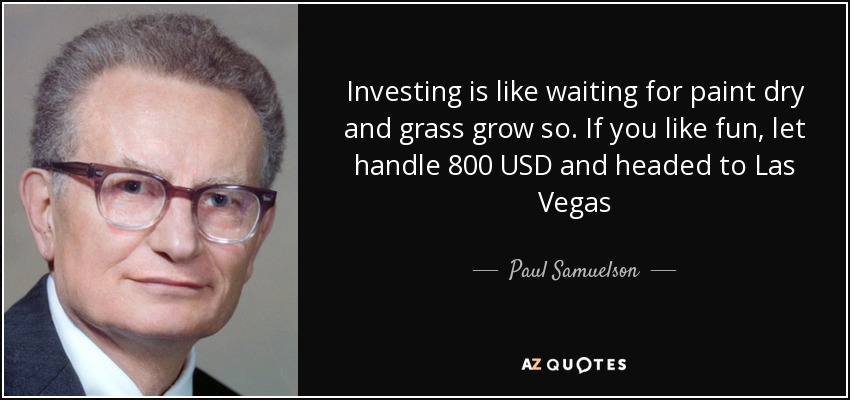 Invertir es como esperar a que la pintura seca y la hierba crezca así. Si te gusta la diversión, vamos a manejar 800 USD y se dirigió a Las Vegas - Paul Samuelson