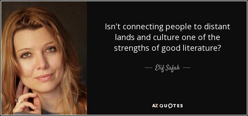 Isn't connecting people to distant lands and culture one of the strengths of good literature? - Elif Safak