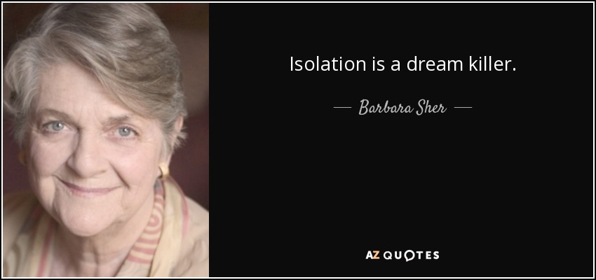 Isolation is a dream killer. - Barbara Sher