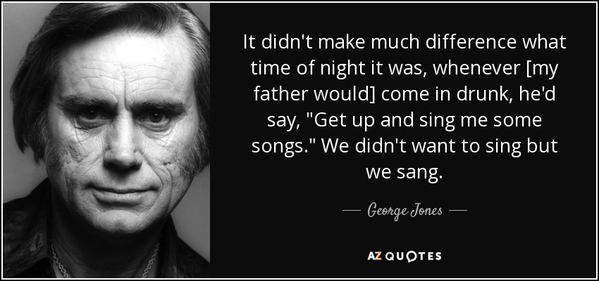 It didn't make much difference what time of night it was, whenever [my father would] come in drunk, he'd say, 