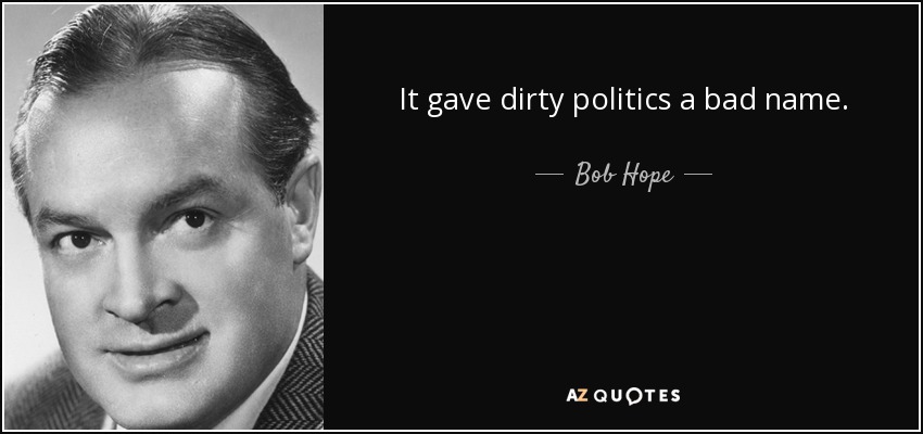 It gave dirty politics a bad name. - Bob Hope