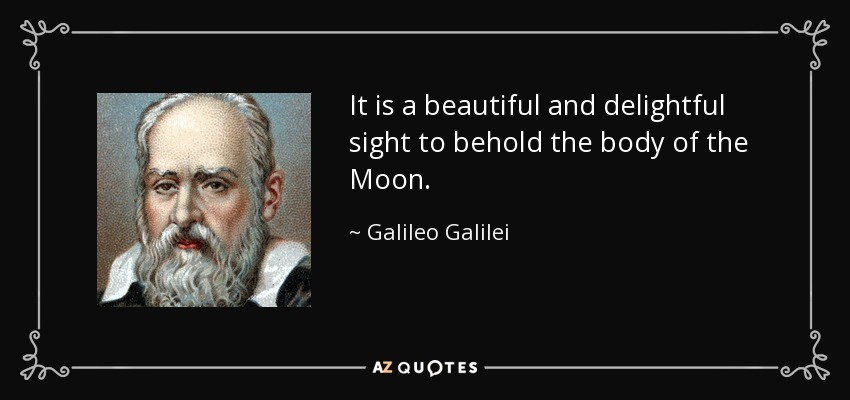 Contemplar el cuerpo de la Luna es un espectáculo hermoso y delicioso. - Galileo Galilei