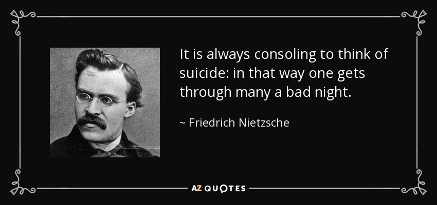 Siempre es consolador pensar en el suicidio: así se superan muchas malas noches. - Friedrich Nietzsche
