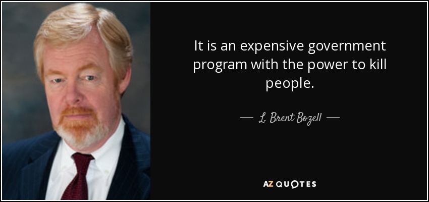 Es un costoso programa gubernamental con el poder de matar gente. - L. Brent Bozell, Jr.