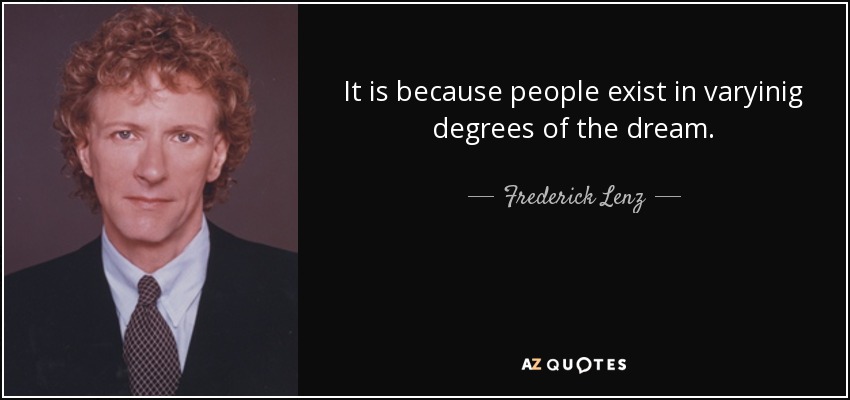 Esto se debe a que las personas existen en diversos grados del sueño. - Frederick Lenz