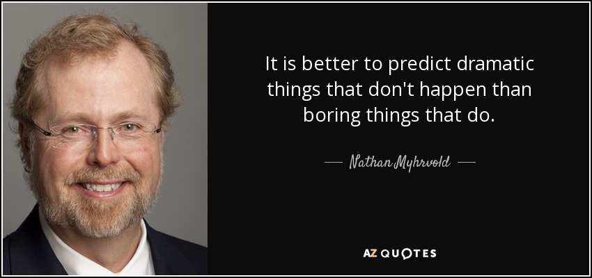 Es mejor predecir cosas dramáticas que no suceden que cosas aburridas que sí suceden. - Nathan Myhrvold