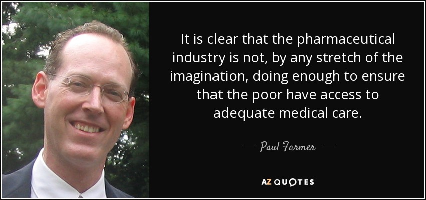 Está claro que la industria farmacéutica no está haciendo lo suficiente para garantizar que los pobres tengan acceso a una atención médica adecuada. - Paul Farmer