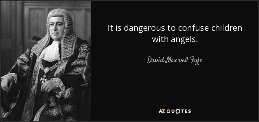 Es peligroso confundir a los niños con los ángeles. - David Maxwell Fyfe, 1er Conde de Kilmuir