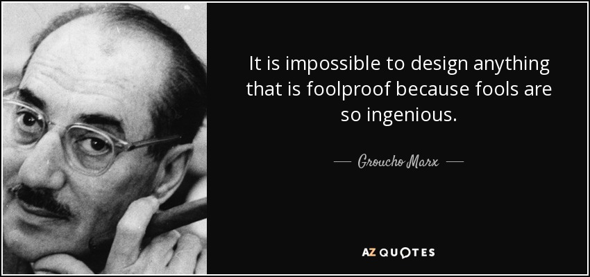 Es imposible diseñar algo a prueba de tontos porque los tontos son muy ingeniosos. - Groucho Marx