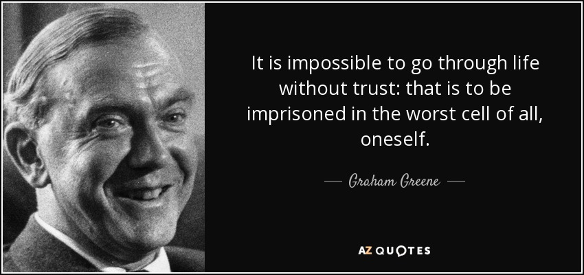 Es imposible ir por la vida sin confianza: eso es estar preso en la peor celda de todas, uno mismo. - Graham Greene