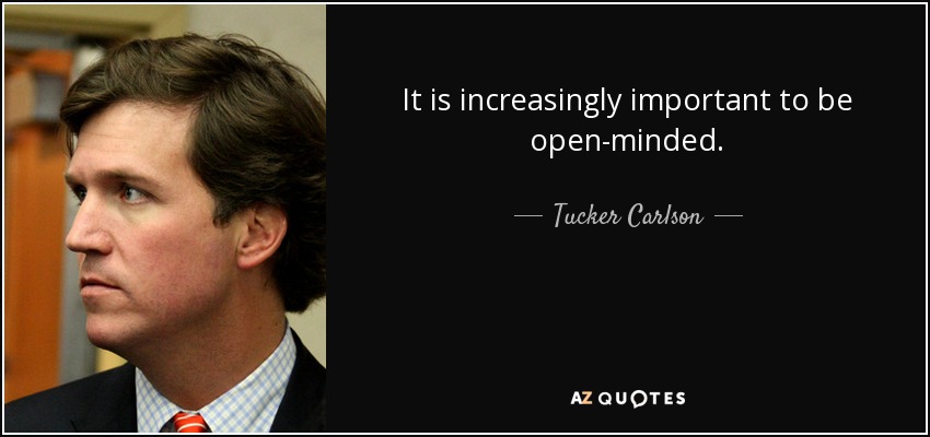 Cada vez es más importante ser abierto de mente. - Tucker Carlson