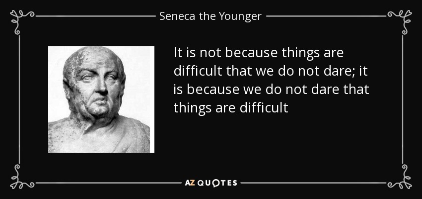 No es porque las cosas sean difíciles por lo que no nos atrevemos; es porque no nos atrevemos por lo que las cosas son difíciles - Séneca el Joven