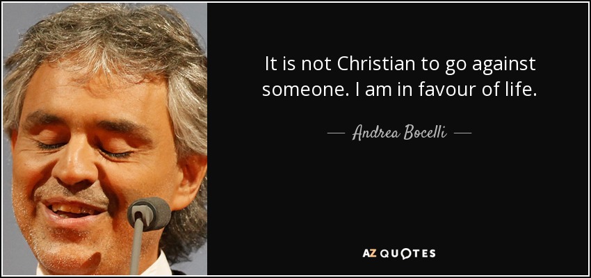 No es cristiano ir contra alguien. Estoy a favor de la vida. - Andrea Bocelli
