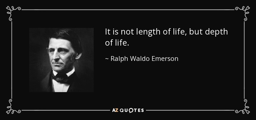 No se trata de la duración de la vida, sino de su profundidad. - Ralph Waldo Emerson