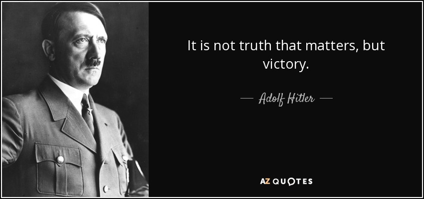 It is not truth that matters, but victory. - Adolf Hitler