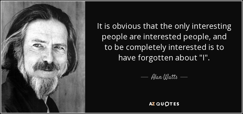 It is obvious that the only interesting people are interested people, and to be completely interested is to have forgotten about 