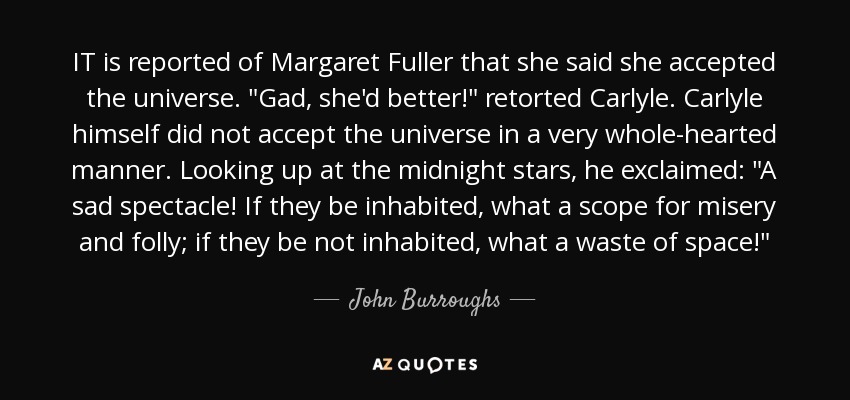 IT is reported of Margaret Fuller that she said she accepted the universe. 