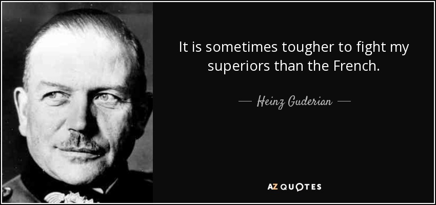 A veces es más duro luchar contra mis superiores que contra los franceses. - Heinz Guderian