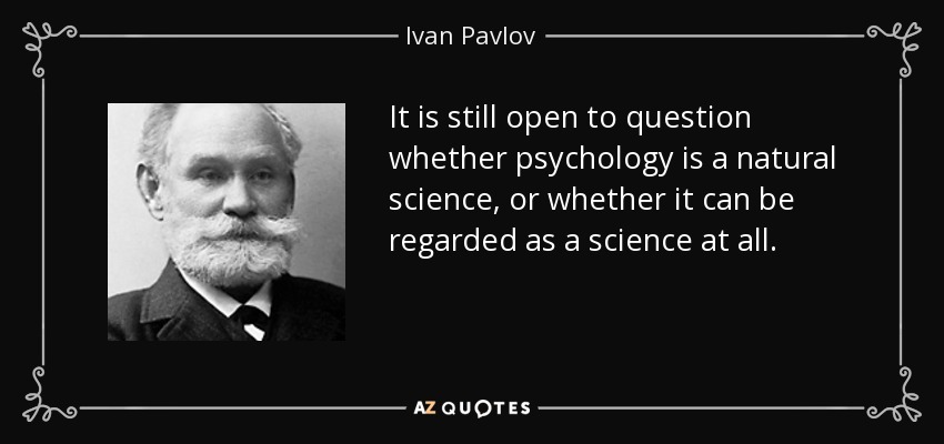 It is still open to question whether psychology is a natural science, or whether it can be regarded as a science at all. - Ivan Pavlov