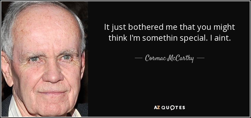 Me molestó que pensaras que soy especial. No lo soy. - Cormac McCarthy