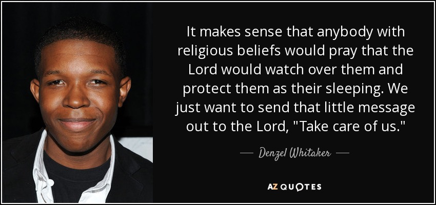 It makes sense that anybody with religious beliefs would pray that the Lord would watch over them and protect them as their sleeping. We just want to send that little message out to the Lord, 