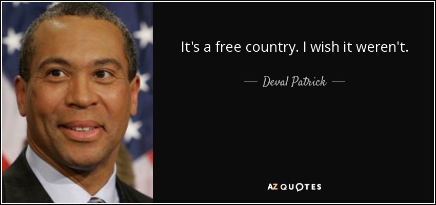 Es un país libre. Ojalá no lo fuera. - Deval Patrick