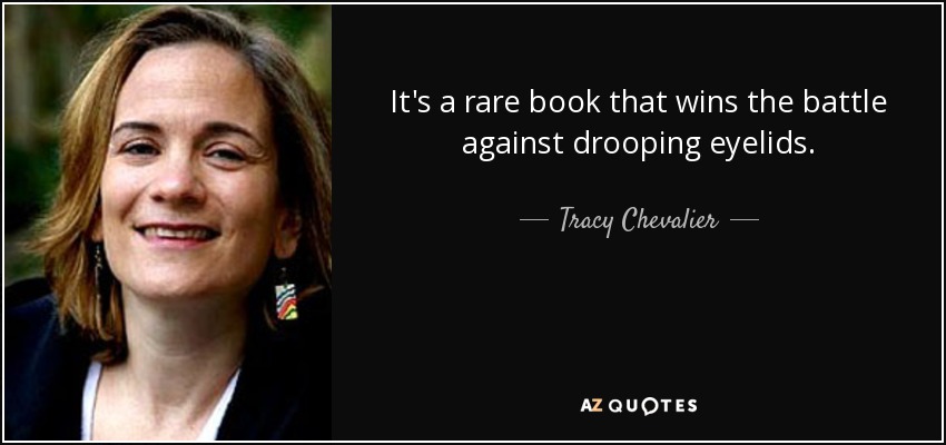 It's a rare book that wins the battle against drooping eyelids. - Tracy Chevalier