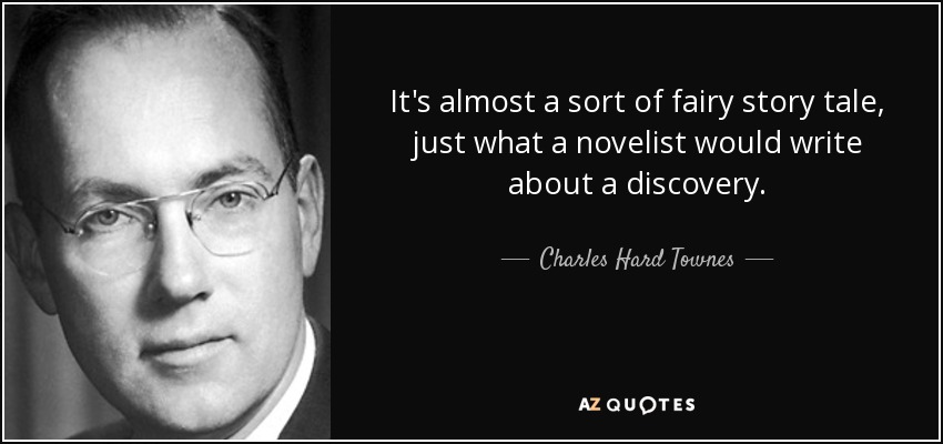 It's almost a sort of fairy story tale, just what a novelist would write about a discovery. - Charles Hard Townes