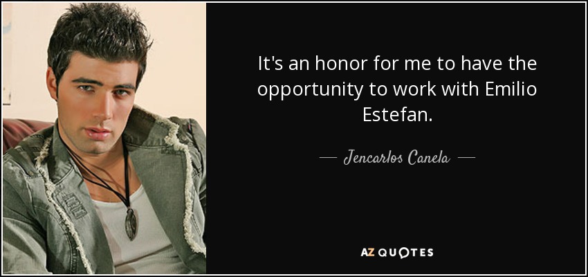 It's an honor for me to have the opportunity to work with Emilio Estefan. - Jencarlos Canela