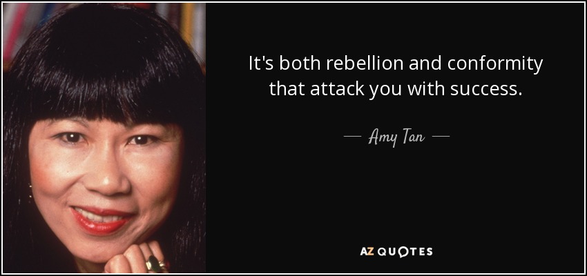 It's both rebellion and conformity that attack you with success. - Amy Tan