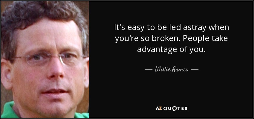 Es fácil dejarse llevar por el mal camino cuando estás tan destrozado. La gente se aprovecha de ti. - Willie Aames