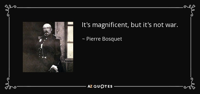 It's magnificent, but it's not war. - Pierre Bosquet