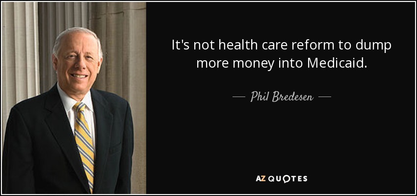 It's not health care reform to dump more money into Medicaid. - Phil Bredesen