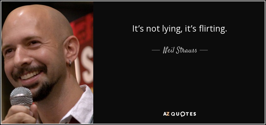 It’s not lying, it’s flirting. - Neil Strauss