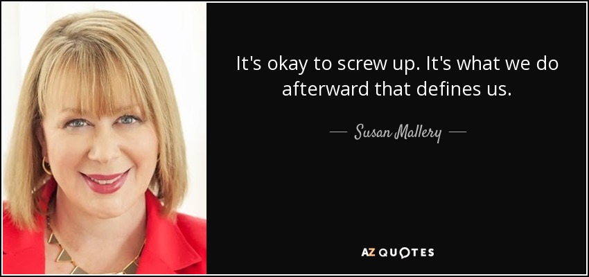 It's okay to screw up. It's what we do afterward that defines us. - Susan Mallery