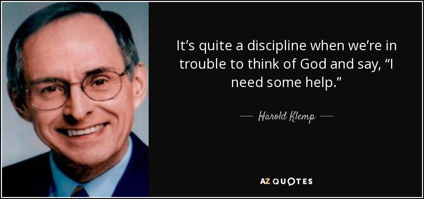 It’s quite a discipline when we’re in trouble to think of God and say, “I need some help.” - Harold Klemp