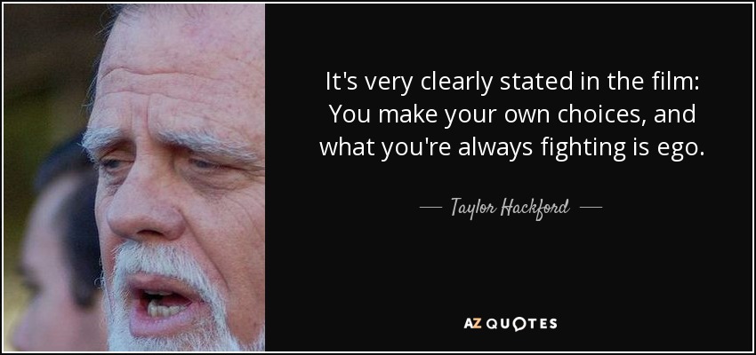 Se dice muy claramente en la película: Tú tomas tus propias decisiones, y contra lo que siempre luchas es contra el ego. - Taylor Hackford