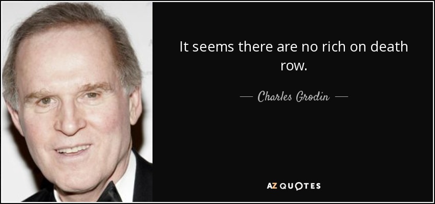 It seems there are no rich on death row. - Charles Grodin