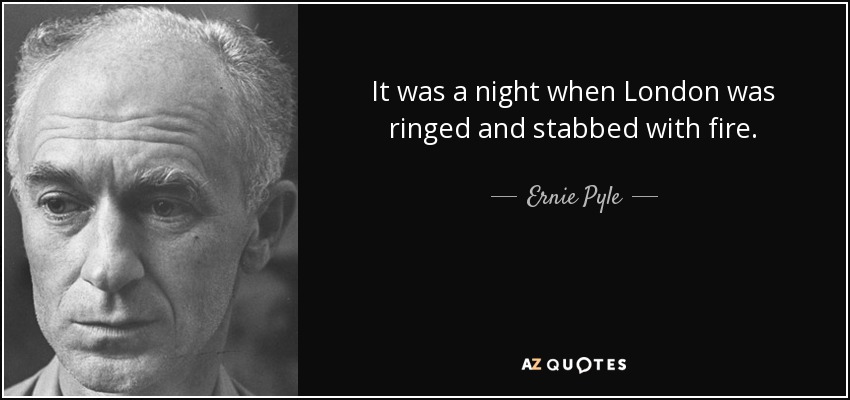 Fue una noche en la que Londres fue rodeada y apuñalada con fuego. - Ernie Pyle