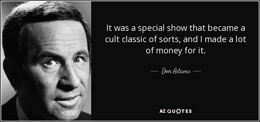 It was a special show that became a cult classic of sorts, and I made a lot of money for it. - Don Adams