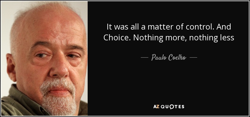 Todo era cuestión de control. Y de elección. Ni más ni menos - Paulo Coelho