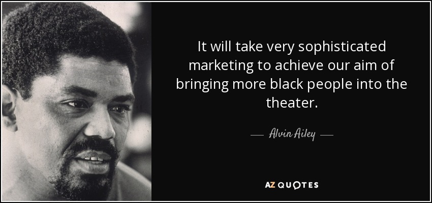 Hará falta un marketing muy sofisticado para lograr nuestro objetivo de atraer a más negros al teatro". - Alvin Ailey