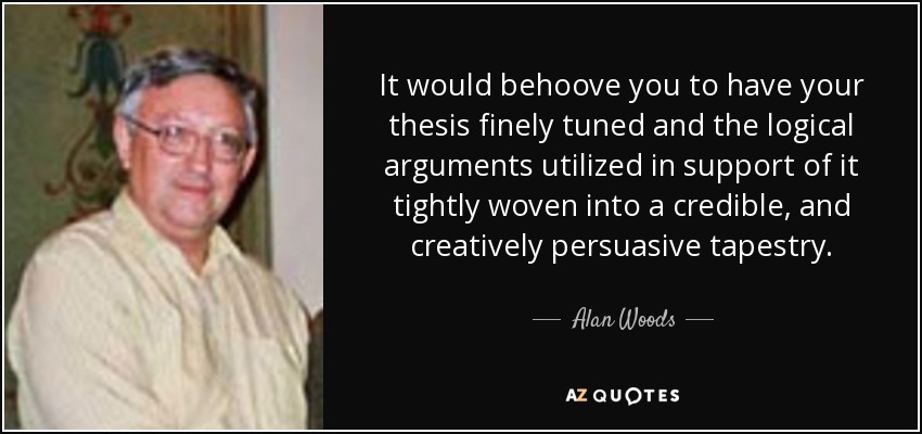 Le convendría afinar su tesis y tejer los argumentos lógicos que la apoyan en un tapiz creíble y creativamente persuasivo. - Alan Woods