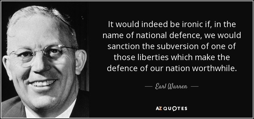 Sería realmente irónico que, en nombre de la defensa nacional, sancionáramos la subversión de una de esas libertades que hacen que la defensa de nuestra nación merezca la pena. - Earl Warren